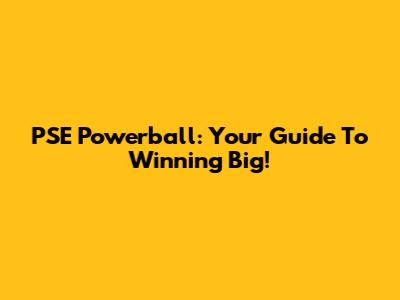 PSE Powerball: Your Guide To Winning Big!