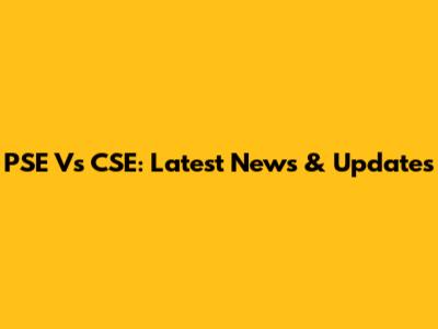 PSE Vs CSE: Latest News & Updates