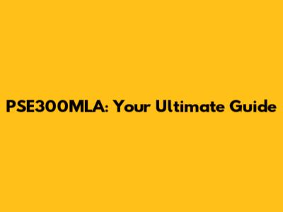 PSE300MLA: Your Ultimate Guide