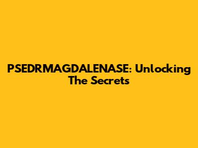 PSEDRMAGDALENASE: Unlocking The Secrets