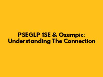 PSEGLP 1SE & Ozempic: Understanding The Connection