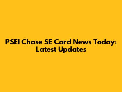 PSEI Chase SE Card News Today: Latest Updates