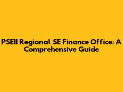 PSEII Regional SE Finance Office: A Comprehensive Guide