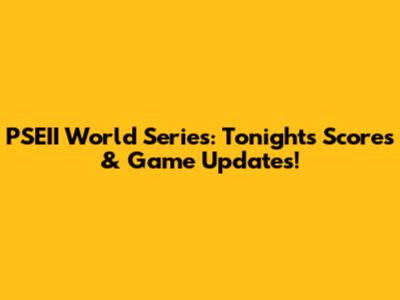 PSEII World Series: Tonight's Scores & Game Updates!