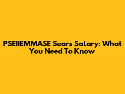 PSEIIEMMASE Sears Salary: What You Need To Know