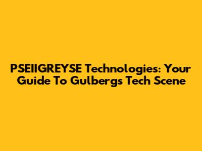 PSEIIGREYSE Technologies: Your Guide To Gulberg's Tech Scene