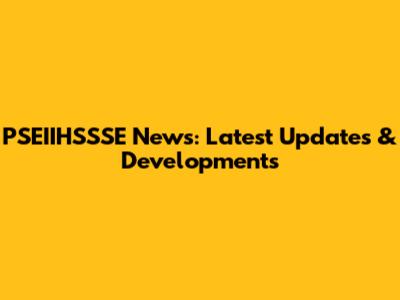 PSEIIHSSSE News: Latest Updates & Developments