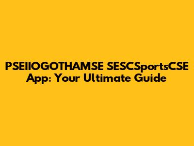 PSEIIOGOTHAMSE SESCSportsCSE App: Your Ultimate Guide