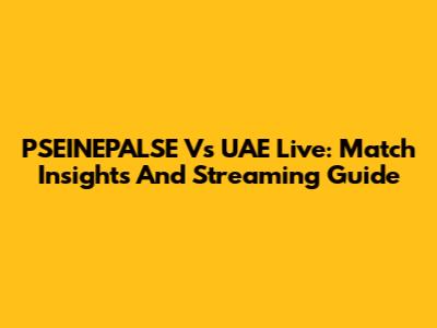 PSEINEPALSE Vs UAE Live: Match Insights And Streaming Guide