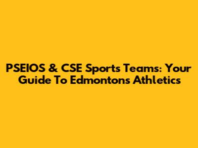 PSEIOS & CSE Sports Teams: Your Guide To Edmonton's Athletics