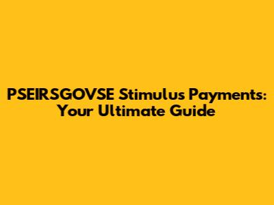 PSEIRSGOVSE Stimulus Payments: Your Ultimate Guide