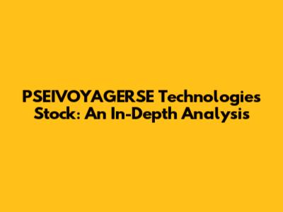 PSEIVOYAGERSE Technologies Stock: An In-Depth Analysis