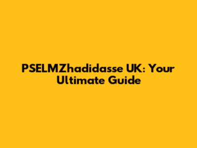 PSELMZhadidasse UK: Your Ultimate Guide