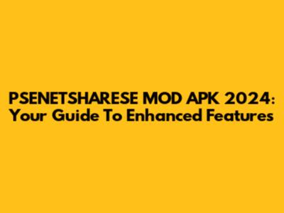 PSENETSHARESE MOD APK 2024: Your Guide To Enhanced Features