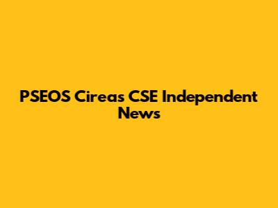 PSEOS Cireas CSE Independent News
