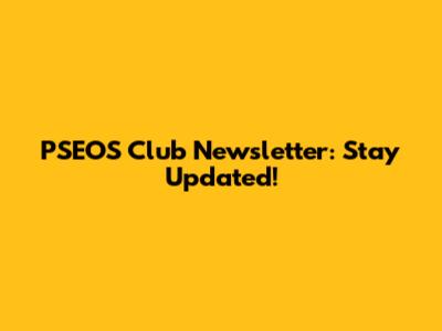 PSEOS Club Newsletter: Stay Updated!