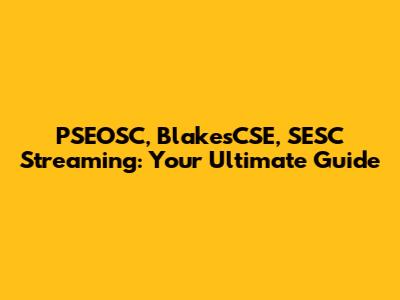 PSEOSC, BlakesCSE, SESC Streaming: Your Ultimate Guide