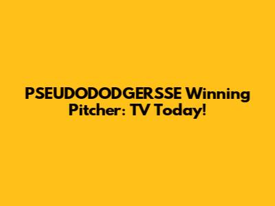 PSEUDODODGERSSE Winning Pitcher: TV Today!