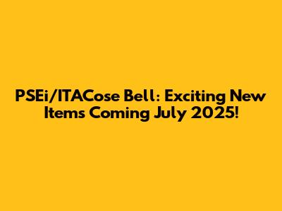 PSEi/ITACose Bell: Exciting New Items Coming July 2025!
