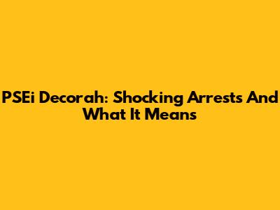 PSEi Decorah: Shocking Arrests And What It Means