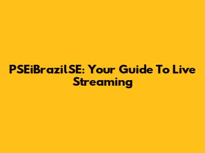 PSEiBrazilSE: Your Guide To Live Streaming
