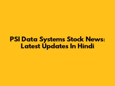PSI Data Systems Stock News: Latest Updates In Hindi