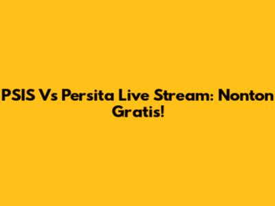 PSIS Vs Persita Live Stream: Nonton Gratis!