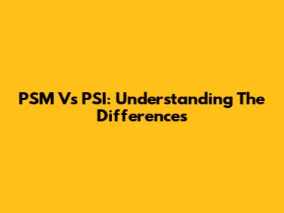 PSM Vs PSI: Understanding The Differences