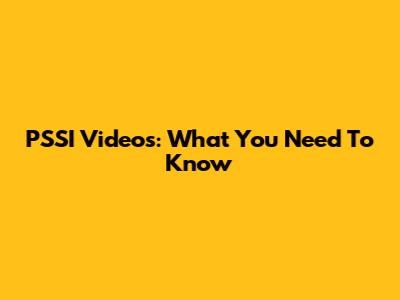 PSSI Videos: What You Need To Know