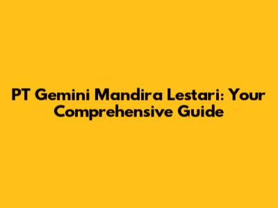 PT Gemini Mandira Lestari: Your Comprehensive Guide