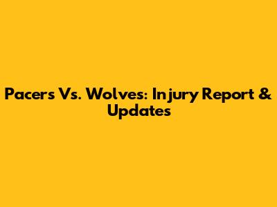 Pacers Vs. Wolves: Injury Report & Updates