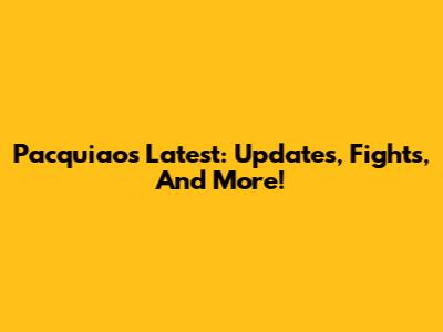 Pacquiao's Latest: Updates, Fights, And More!
