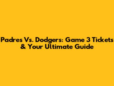 Padres Vs. Dodgers: Game 3 Tickets & Your Ultimate Guide