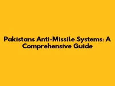 Pakistan's Anti-Missile Systems: A Comprehensive Guide