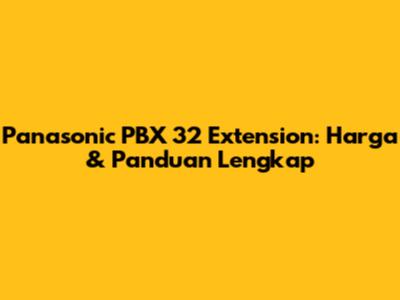 Panasonic PBX 32 Extension: Harga & Panduan Lengkap