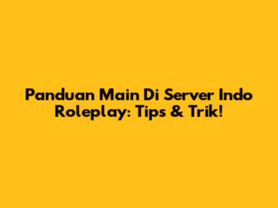 Panduan Main Di Server Indo Roleplay: Tips & Trik!