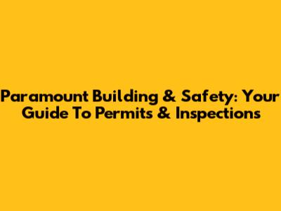 Paramount Building & Safety: Your Guide To Permits & Inspections