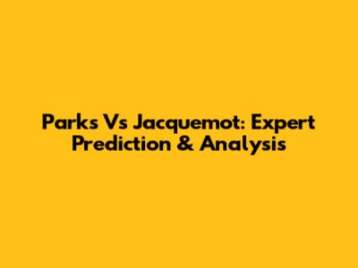 Parks Vs Jacquemot: Expert Prediction & Analysis