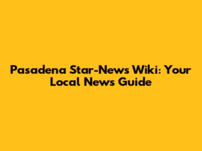 Pasadena Star-News Wiki: Your Local News Guide