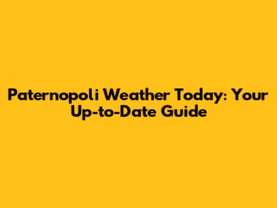 Paternopoli Weather Today: Your Up-to-Date Guide
