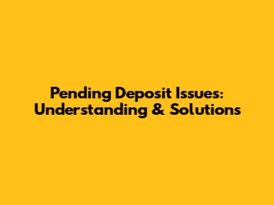 Pending Deposit Issues: Understanding & Solutions