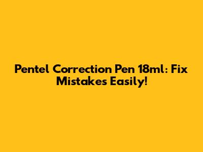 Pentel Correction Pen 18ml: Fix Mistakes Easily!