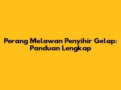 Perang Melawan Penyihir Gelap: Panduan Lengkap
