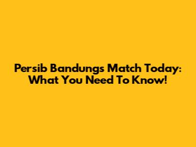 Persib Bandung's Match Today: What You Need To Know!