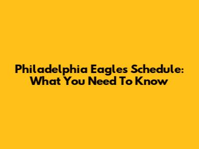 Philadelphia Eagles Schedule: What You Need To Know