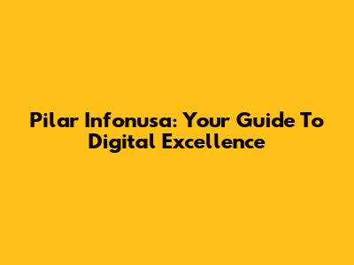 Pilar Infonusa: Your Guide To Digital Excellence