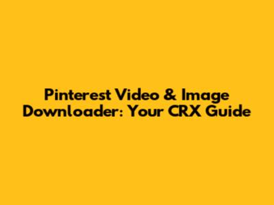 Pinterest Video & Image Downloader: Your CRX Guide