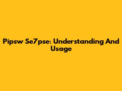 Pipsw Se7pse: Understanding And Usage