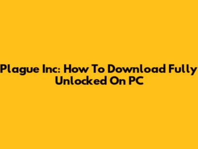Plague Inc: How To Download Fully Unlocked On PC