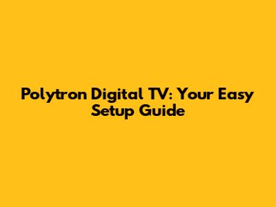 Polytron Digital TV: Your Easy Setup Guide